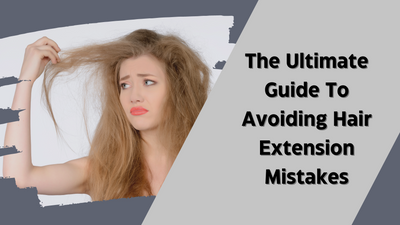 The Ultimate Guide To Avoiding Hair Extension Mistakes