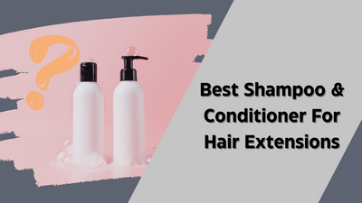Best Shampoo and Conditioner For Hair Extensions